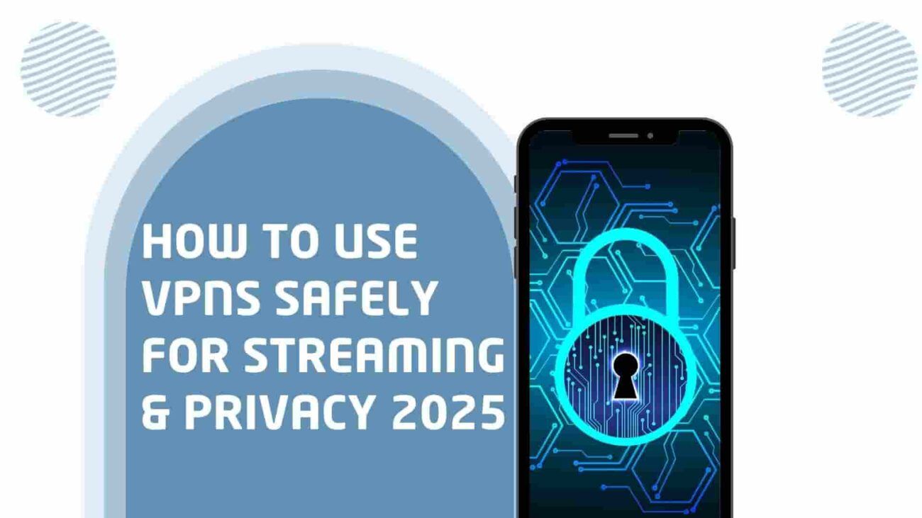 How to Use VPNs Safely for Streaming & Privacy 2025